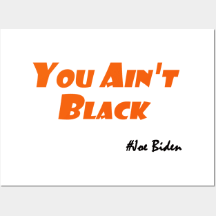 You Ain't Black,Joe Biden Funny T-Shirt Posters and Art